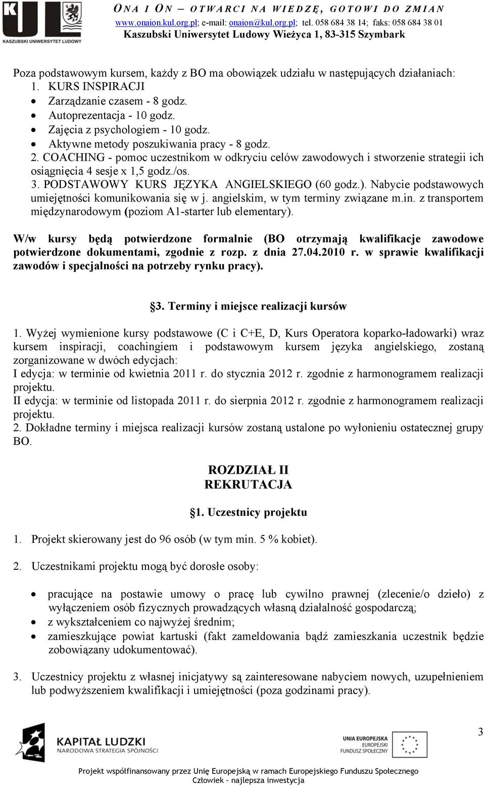 PODSTAWOWY KURS JĘZYKA ANGIELSKIEGO (60 godz.). Nabycie podstawowych umiejętności komunikowania się w j. angielskim, w tym terminy związane m.in. z transportem międzynarodowym (poziom A1-starter lub elementary).