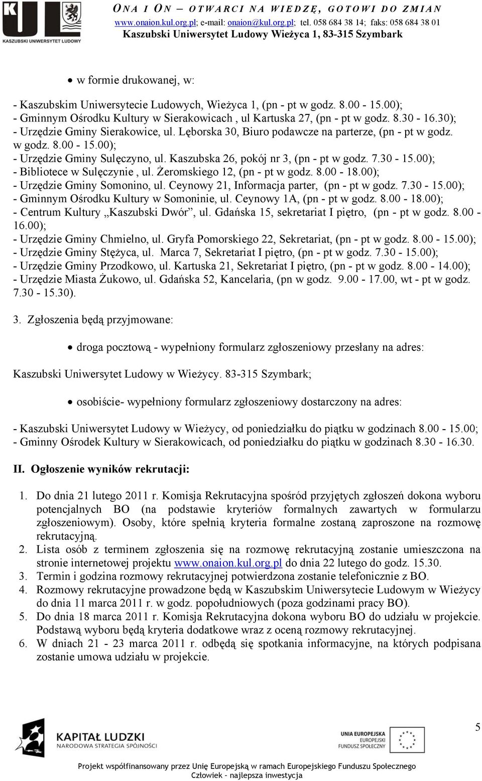 30-15.00); - Bibliotece w Sulęczynie, ul. Żeromskiego 12, (pn - pt w godz. 8.00-18.00); - Urzędzie Gminy Somonino, ul. Ceynowy 21, Informacja parter, (pn - pt w godz. 7.30-15.00); - Gminnym Ośrodku Kultury w Somoninie, ul.