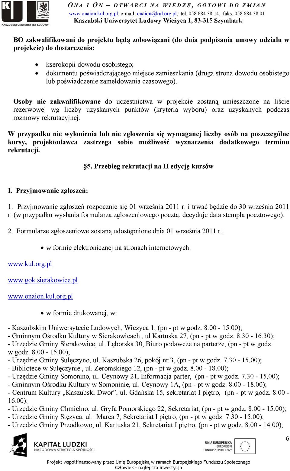 Osoby nie zakwalifikowane do uczestnictwa w projekcie zostaną umieszczone na liście rezerwowej wg liczby uzyskanych punktów (kryteria wyboru) oraz uzyskanych podczas rozmowy rekrutacyjnej.