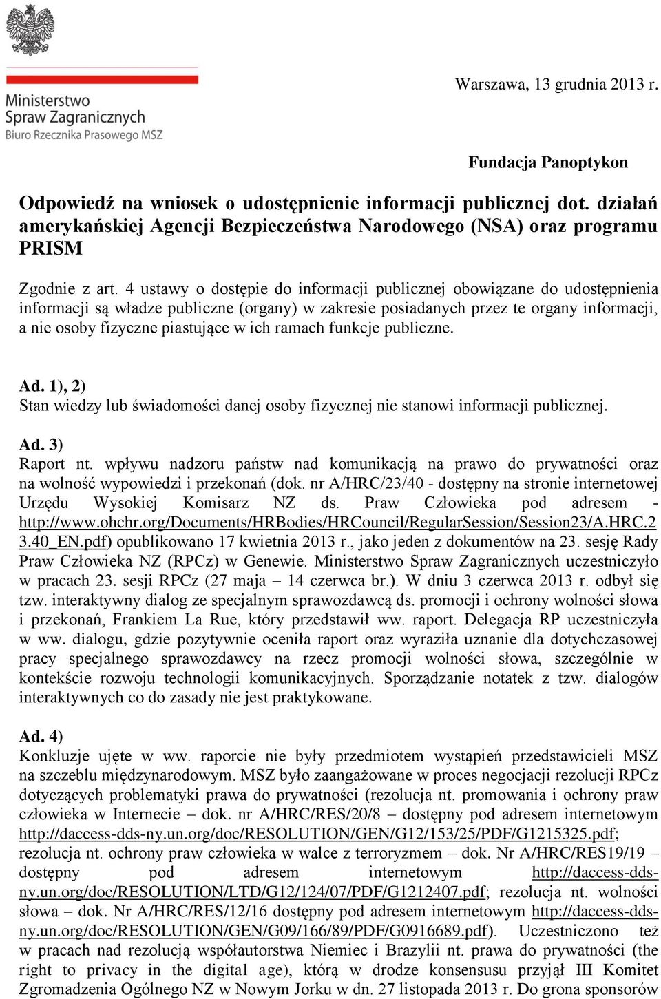 4 ustawy o dostępie do informacji publicznej obowiązane do udostępnienia informacji są władze publiczne (organy) w zakresie posiadanych przez te organy informacji, a nie osoby fizyczne piastujące w