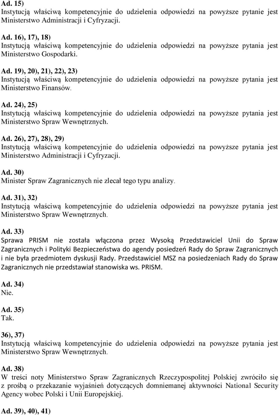 33) Sprawa PRISM nie została włączona przez Wysoką Przedstawiciel Unii do Spraw Zagranicznych i Polityki Bezpieczeństwa do agendy posiedzeń Rady do Spraw Zagranicznych i nie była przedmiotem dyskusji