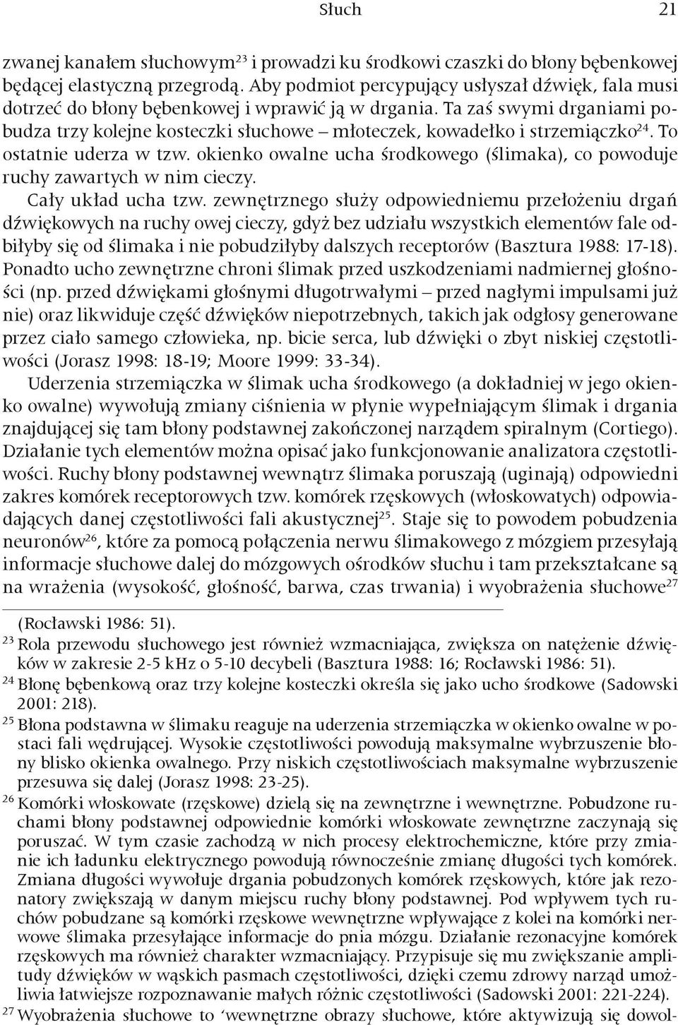 Ta zaś swymi drganiami pobudza trzy kolejne kosteczki słuchowe młoteczek, kowadełko i strzemiączko 24. To ostatnie uderza w tzw.