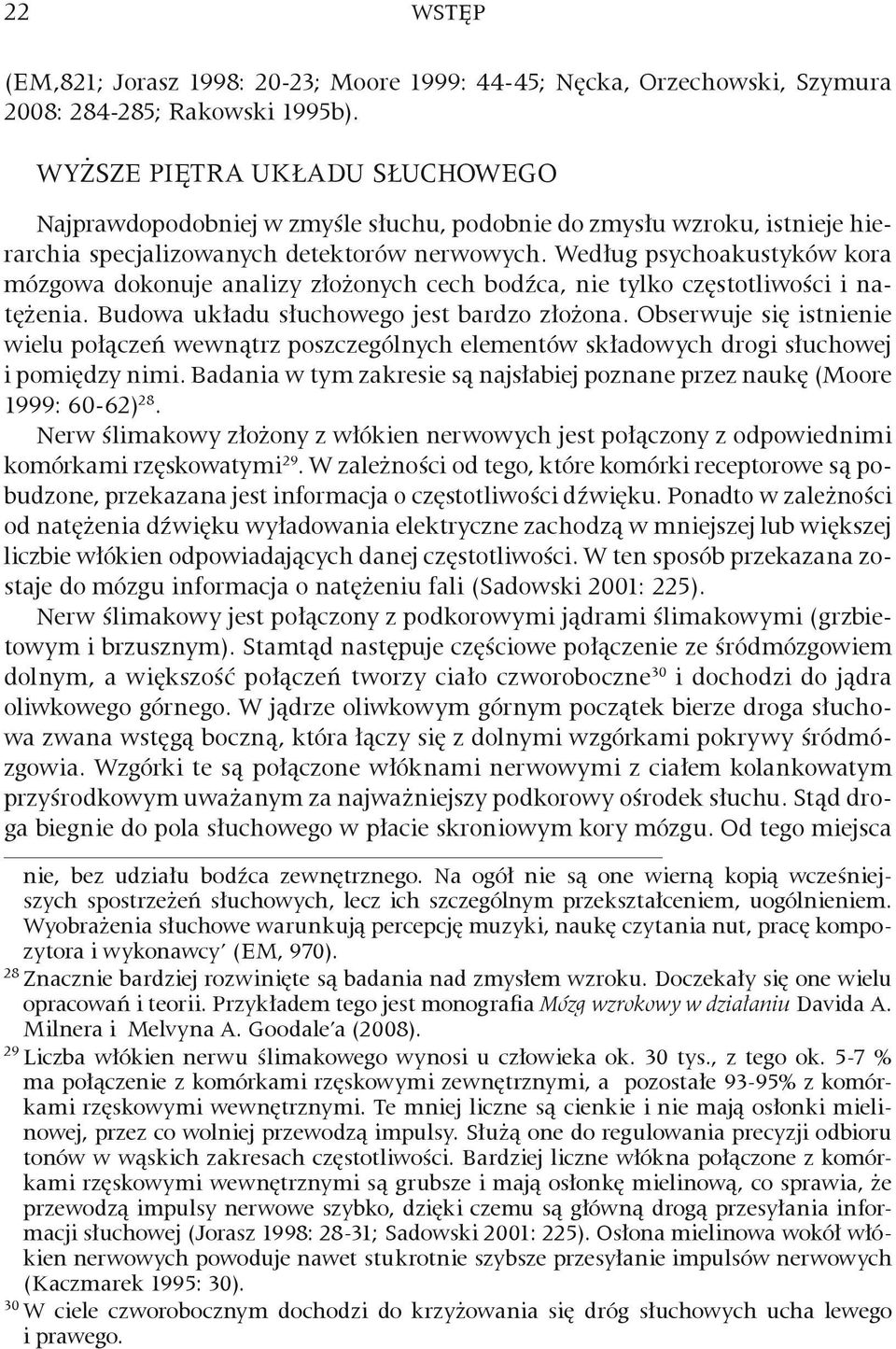 Według psychoakustyków kora mózgowa dokonuje analizy złożonych cech bodźca, nie tylko częstotliwości i natężenia. Budowa układu słuchowego jest bardzo złożona.