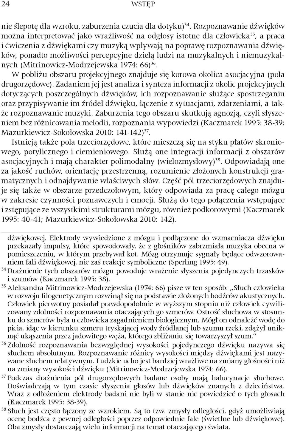 możliwości percepcyjne dzielą ludzi na muzykalnych i niemuzykalnych (Mitrinowicz-Modrzejewska 1974: 66) 36. W pobliżu obszaru projekcyjnego znajduje się korowa okolica asocjacyjna (pola drugorzędowe).