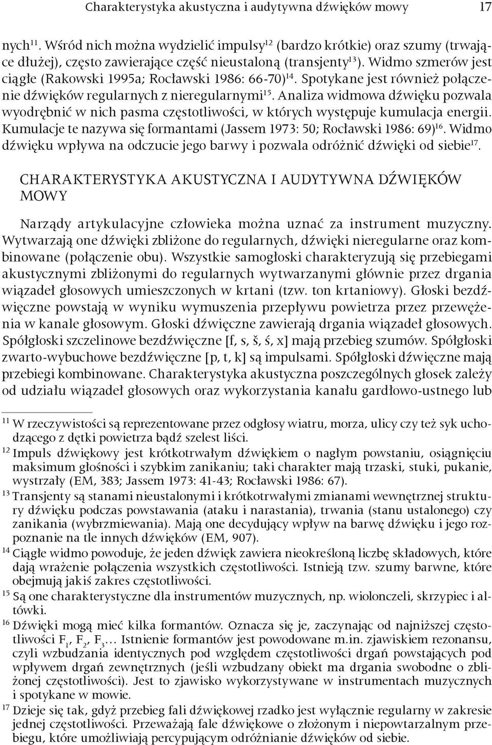 Widmo szmerów jest ciągłe (Rakowski 1995a; Rocławski 1986: 66-70) 14. Spotykane jest również połączenie dźwięków regularnych z nieregularnymi 15.