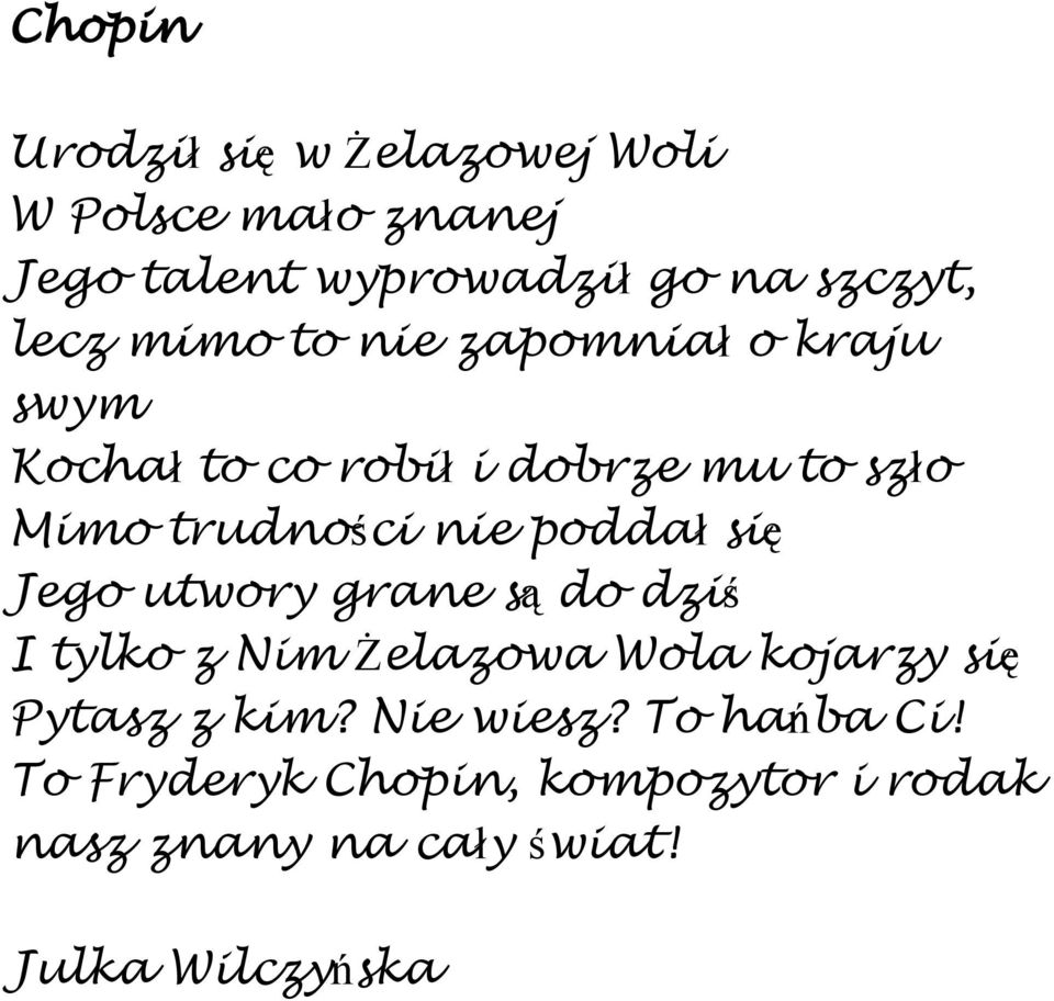 poddał się Jego utwory grane są do dziś I tylko z Nim Żelazowa Wola kojarzy się Pytasz z kim?