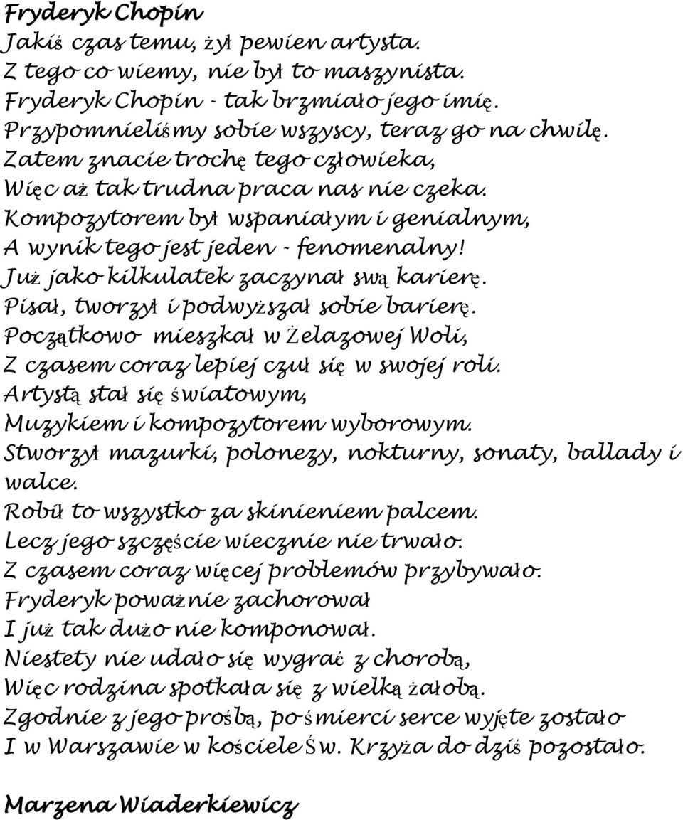 Pisał, tworzył i podwyższał sobie barierę. Początkowo mieszkał w Żelazowej Woli, Z czasem coraz lepiej czuł się w swojej roli. Artystą stał się światowym, Muzykiem i kompozytorem wyborowym.