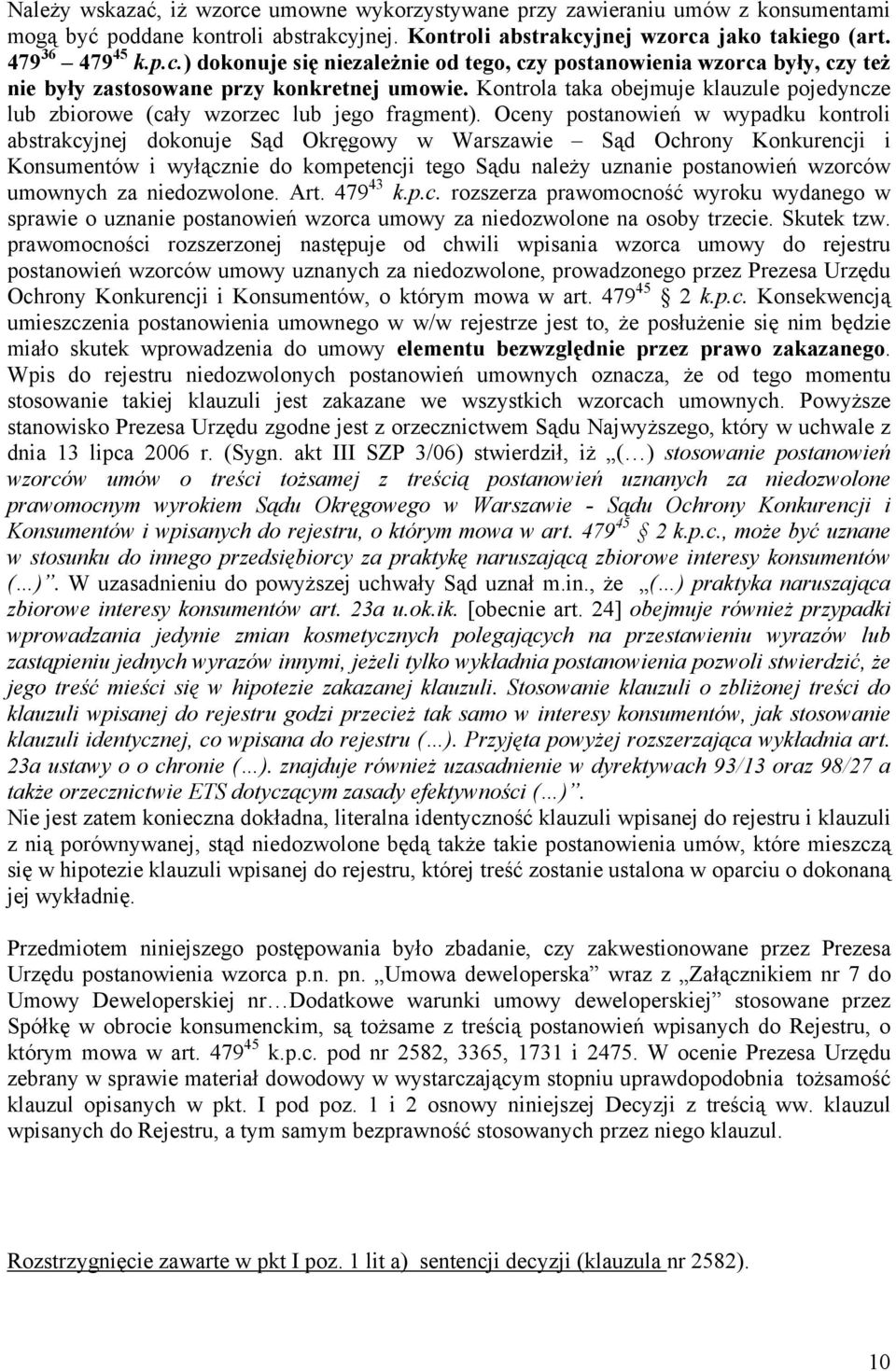 Oceny postanowień w wypadku kontroli abstrakcyjnej dokonuje Sąd Okręgowy w Warszawie Sąd Ochrony Konkurencji i Konsumentów i wyłącznie do kompetencji tego Sądu należy uznanie postanowień wzorców