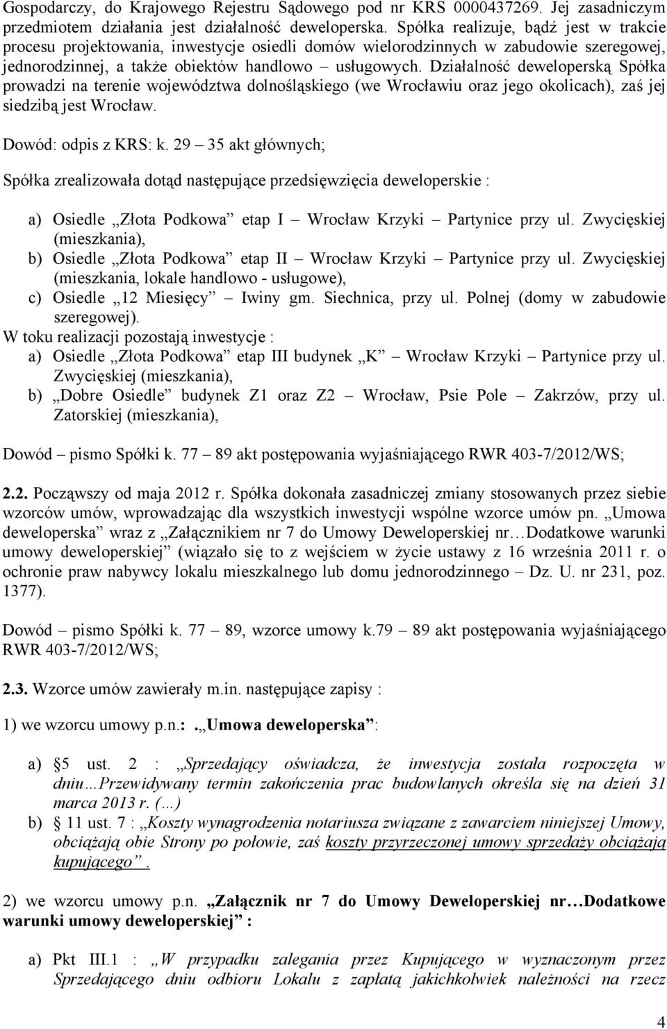 Działalność deweloperską Spółka prowadzi na terenie województwa dolnośląskiego (we Wrocławiu oraz jego okolicach), zaś jej siedzibą jest Wrocław. Dowód: odpis z KRS: k.