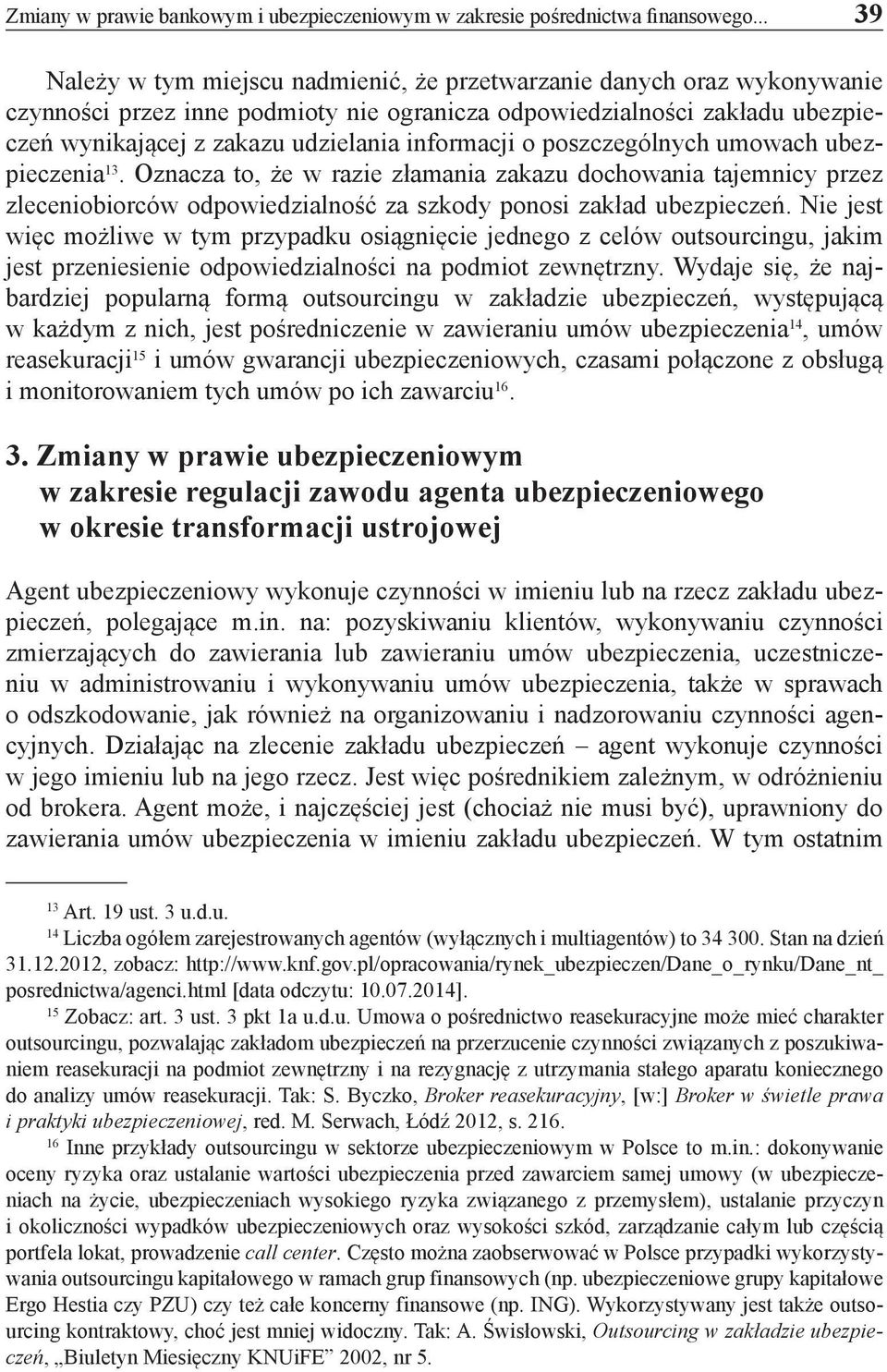 informacji o poszczególnych umowach ubezpieczenia 13. Oznacza to, że w razie złamania zakazu dochowania tajemnicy przez zleceniobiorców odpowiedzialność za szkody ponosi zakład ubezpieczeń.