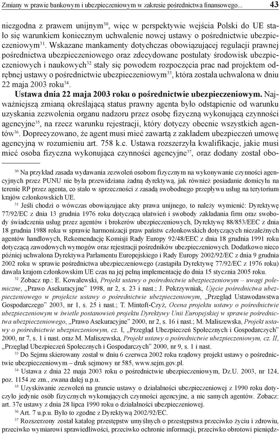 Wskazane mankamenty dotychczas obowiązującej regulacji prawnej pośrednictwa ubezpieczeniowego oraz zdecydowane postulaty środowisk ubezpieczeniowych i naukowych 32 stały się powodem rozpoczęcia prac