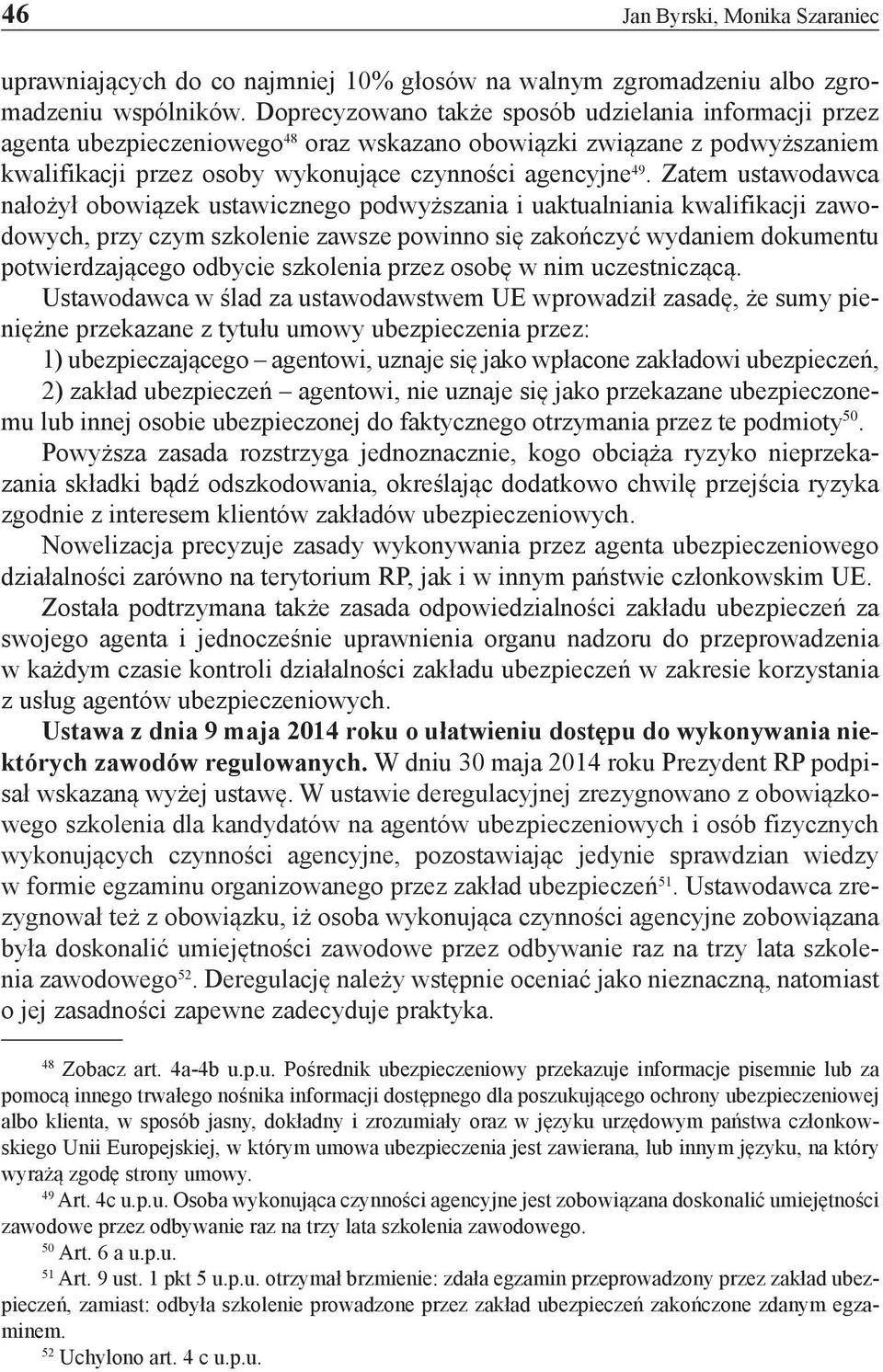 Zatem ustawodawca nałożył obowiązek ustawicznego podwyższania i uaktualniania kwalifikacji zawodowych, przy czym szkolenie zawsze powinno się zakończyć wydaniem dokumentu potwierdzającego odbycie