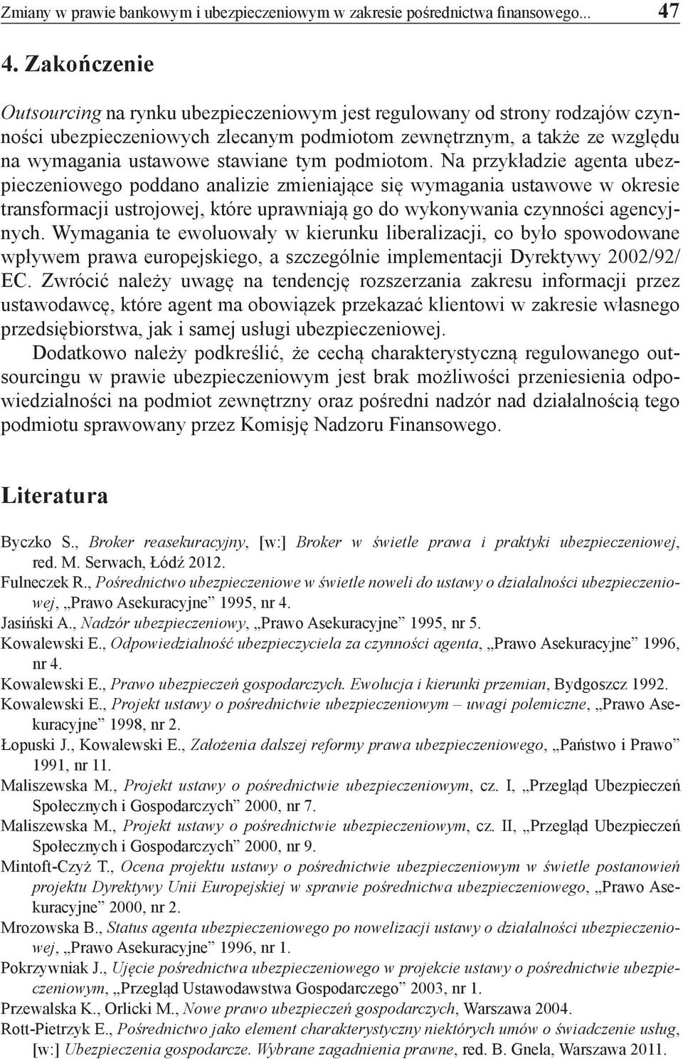 podmiotom. Na przykładzie agenta ubezpieczeniowego poddano analizie zmieniające się wymagania ustawowe w okresie transformacji ustrojowej, które uprawniają go do wykonywania czynności agencyjnych.