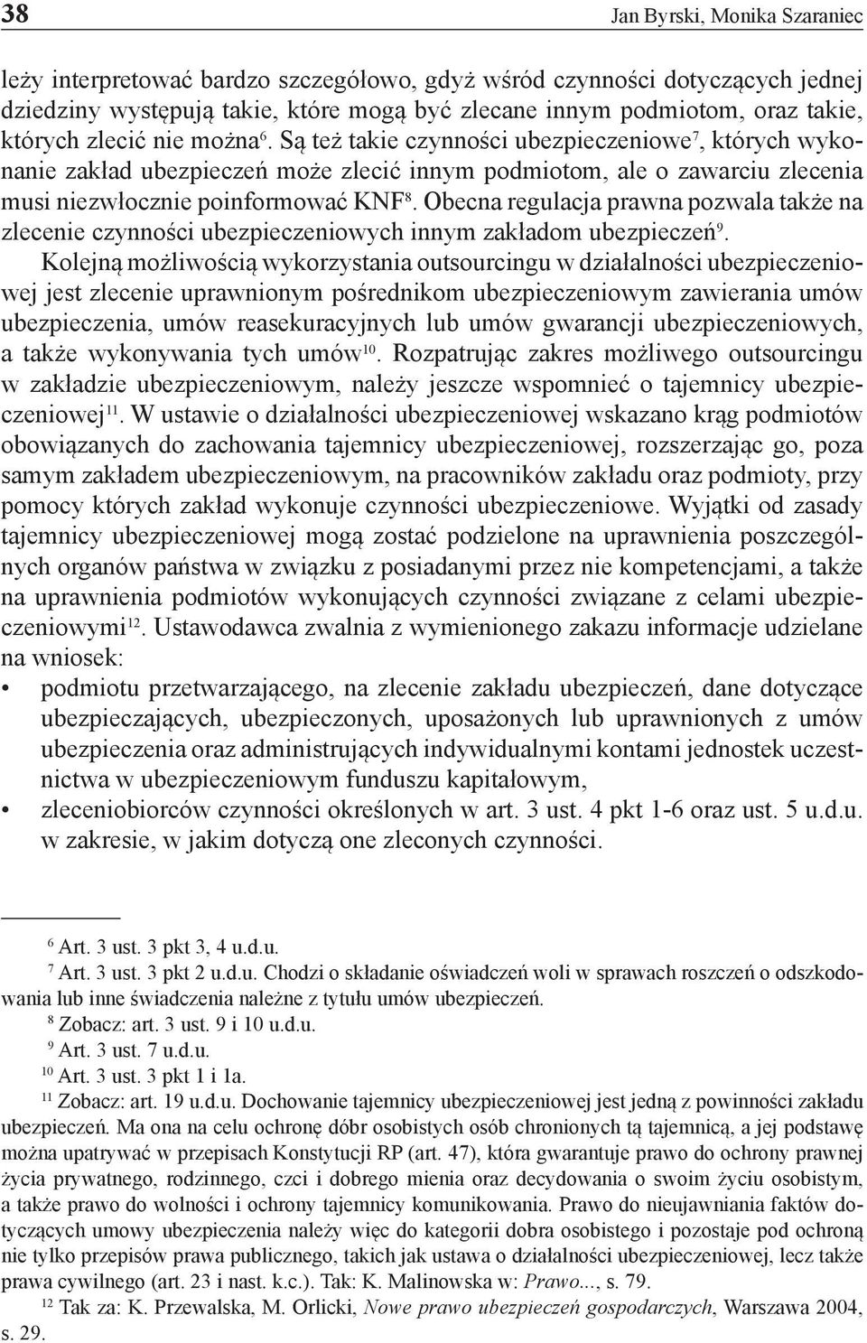 Obecna regulacja prawna pozwala także na zlecenie czynności ubezpieczeniowych innym zakładom ubezpieczeń 9.