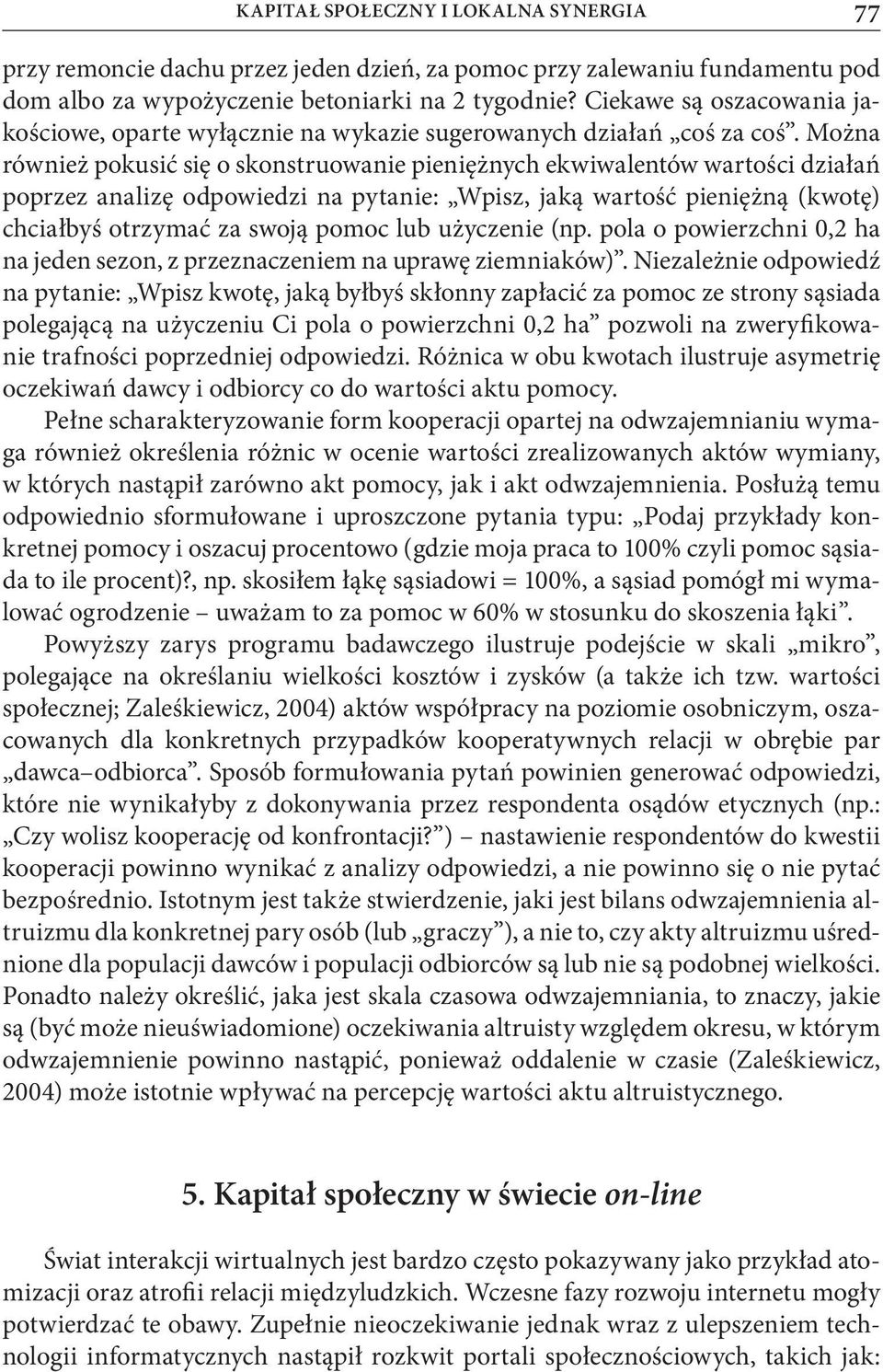 Można również pokusić się o skonstruowanie pieniężnych ekwiwalentów wartości działań poprzez analizę odpowiedzi na pytanie: Wpisz, jaką wartość pieniężną (kwotę) chciałbyś otrzymać za swoją pomoc lub