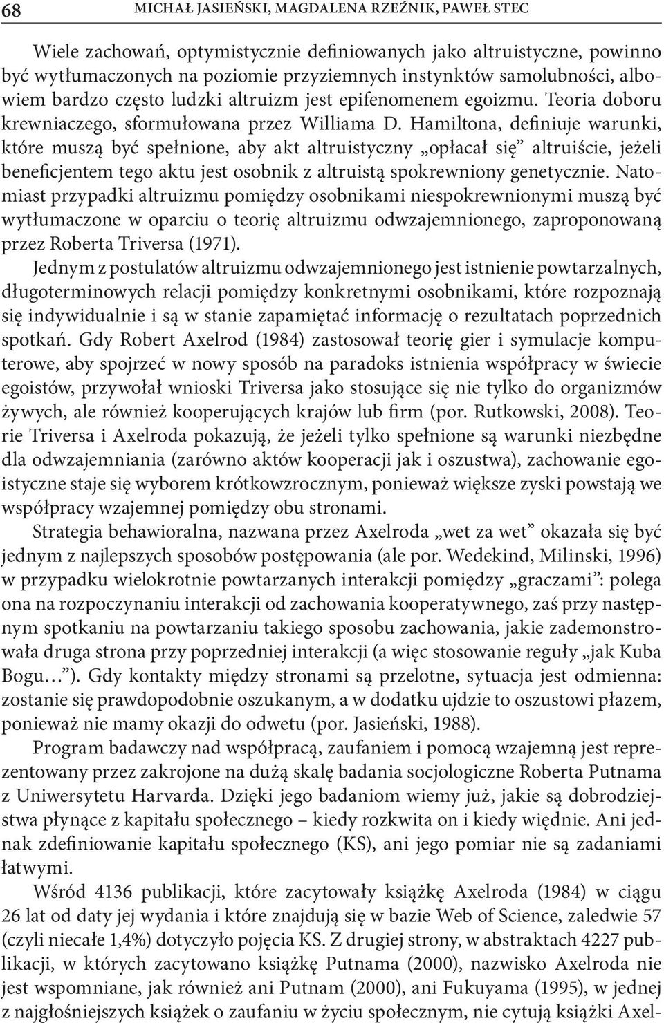 Hamiltona, definiuje warunki, które muszą być spełnione, aby akt altruistyczny opłacał się altruiście, jeżeli beneficjentem tego aktu jest osobnik z altruistą spokrewniony genetycznie.