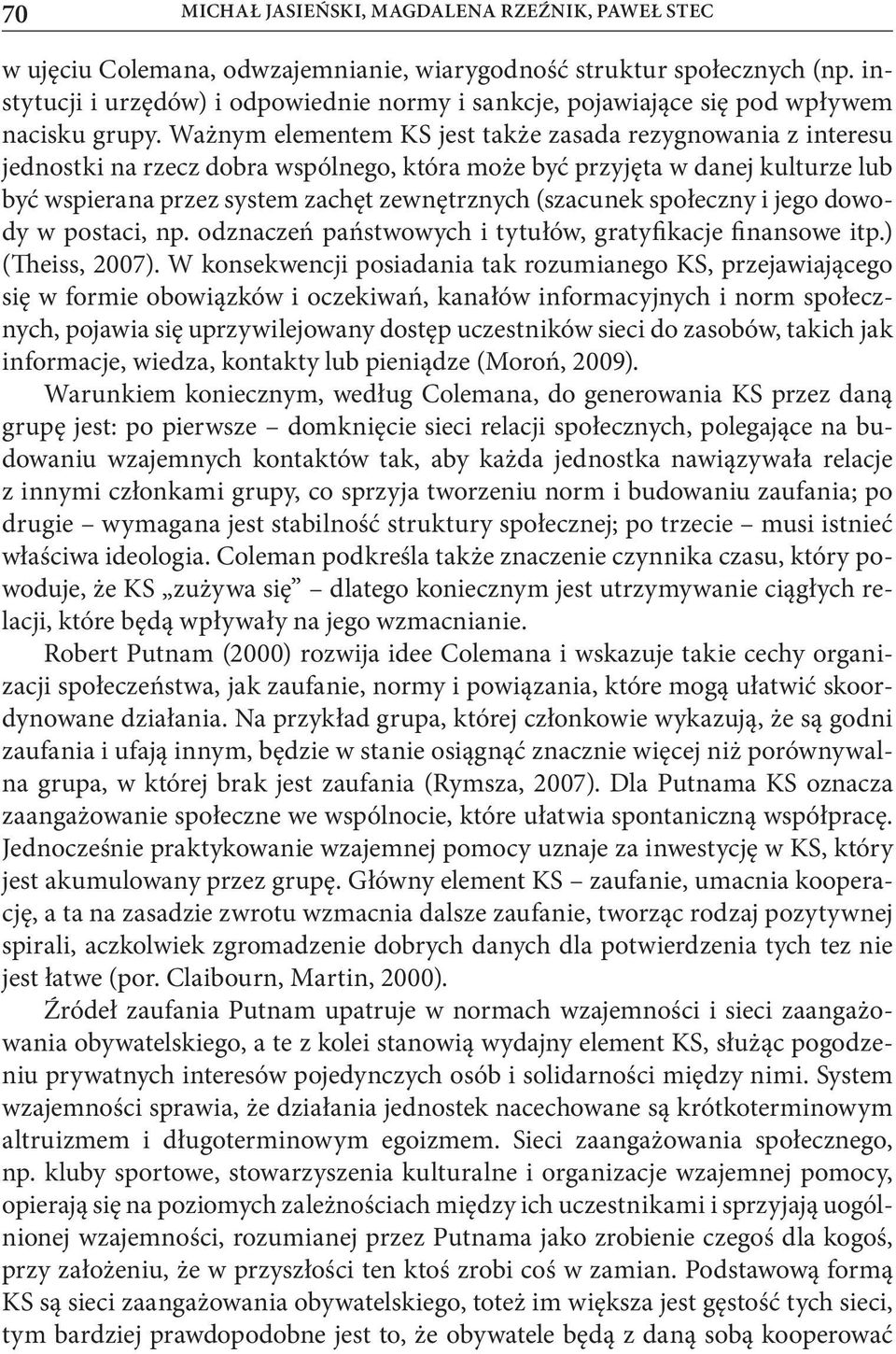 Ważnym elementem KS jest także zasada rezygnowania z interesu jednostki na rzecz dobra wspólnego, która może być przyjęta w danej kulturze lub być wspierana przez system zachęt zewnętrznych (szacunek