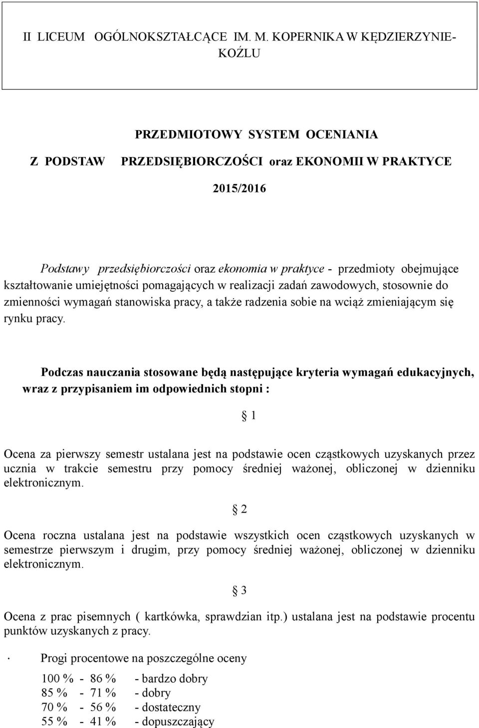 obejmujące kształtowanie umiejętności pomagających w realizacji zadań zawodowych, stosownie do zmienności wymagań stanowiska pracy, a także radzenia sobie na wciąż zmieniającym się rynku pracy.