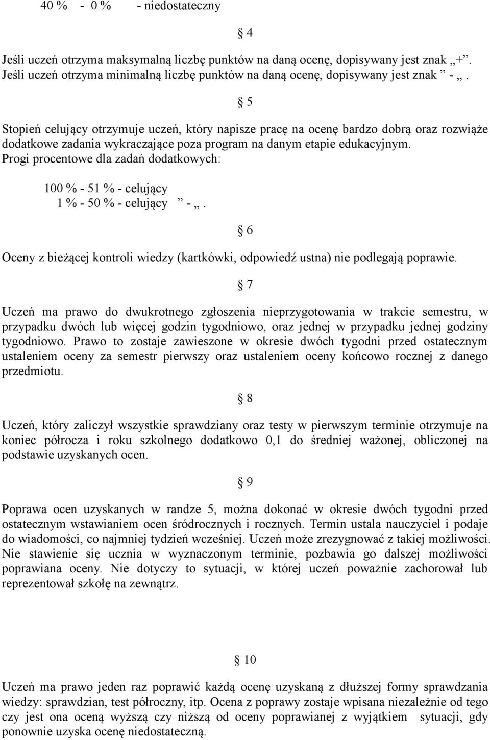 Progi procentowe dla zadań dodatkowych: 100 % - 51 % - celujący 1 % - 50 % - celujący -. Oceny z bieżącej kontroli wiedzy (kartkówki, odpowiedź ustna) nie podlegają poprawie.