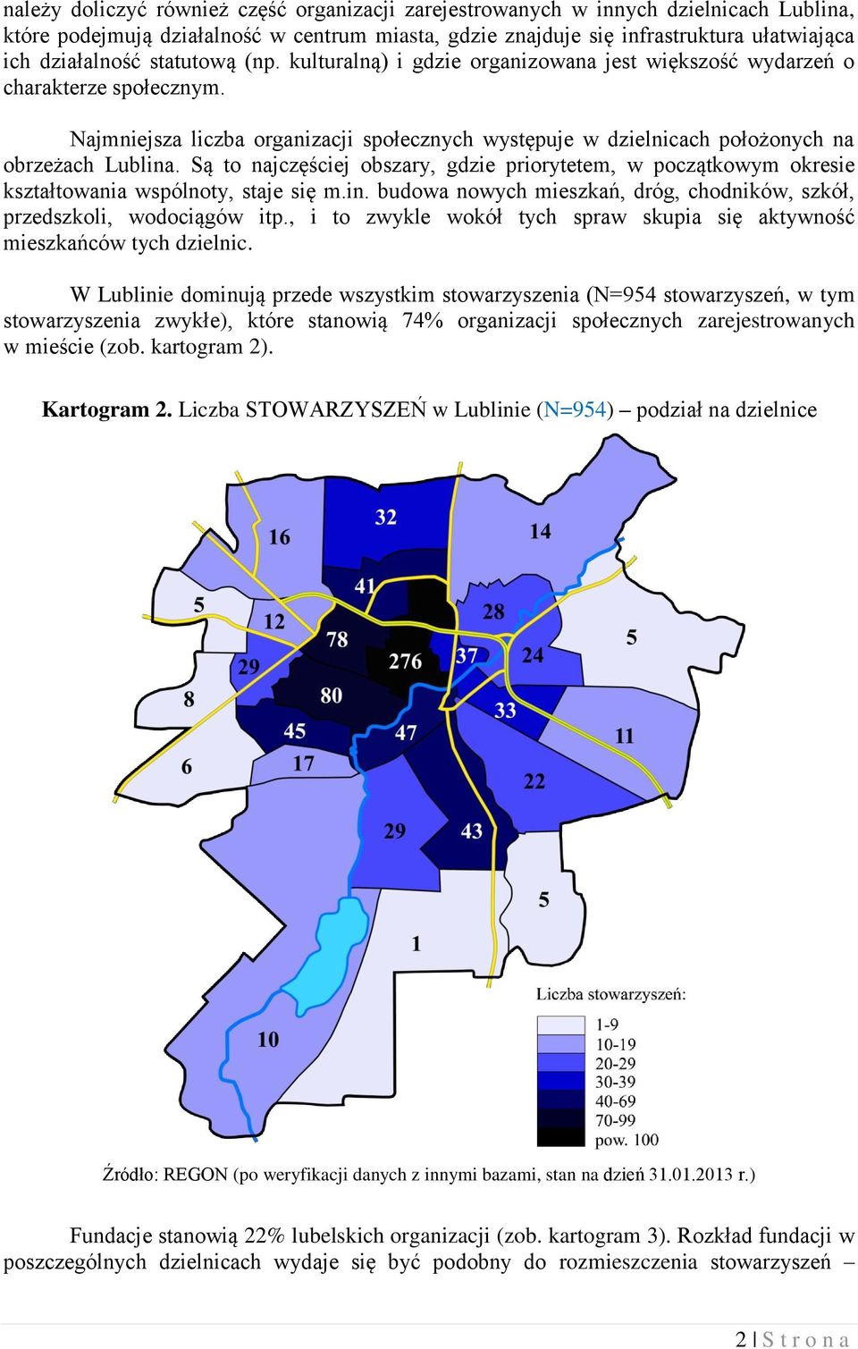 Są to najczęściej obszary, gdzie priorytetem, w początkowym okresie kształtowania wspólnoty, staje się m.in. budowa nowych mieszkań, dróg, chodników, szkół, przedszkoli, wodociągów itp.