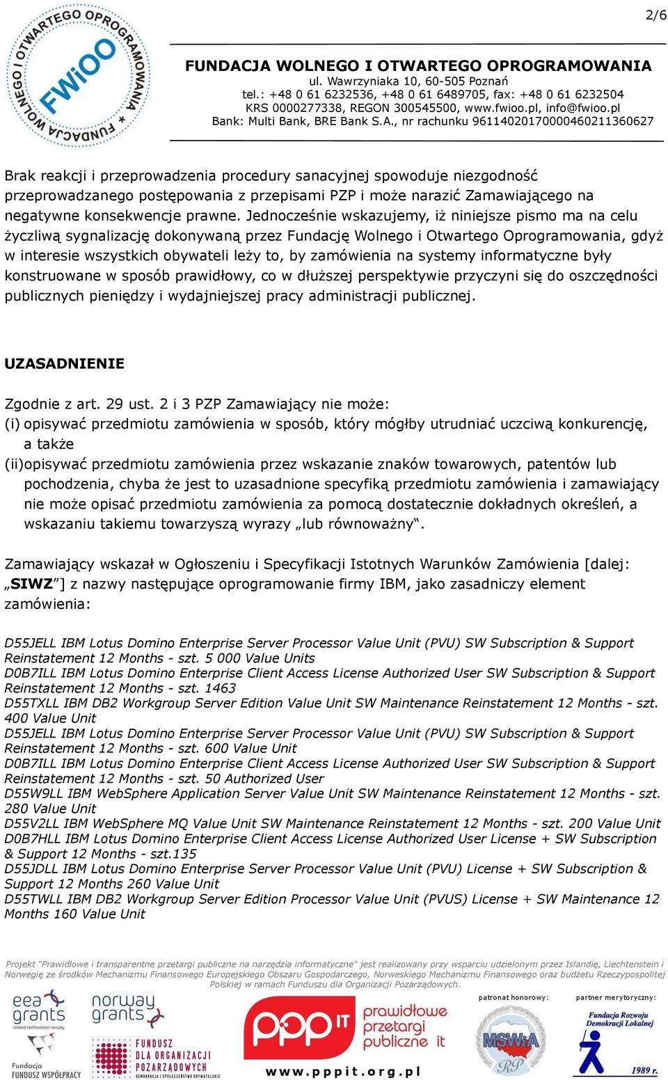 na systemy informatyczne były konstruowane w sposób prawidłowy, co w dłuższej perspektywie przyczyni się do oszczędności publicznych pieniędzy i wydajniejszej pracy administracji publicznej.