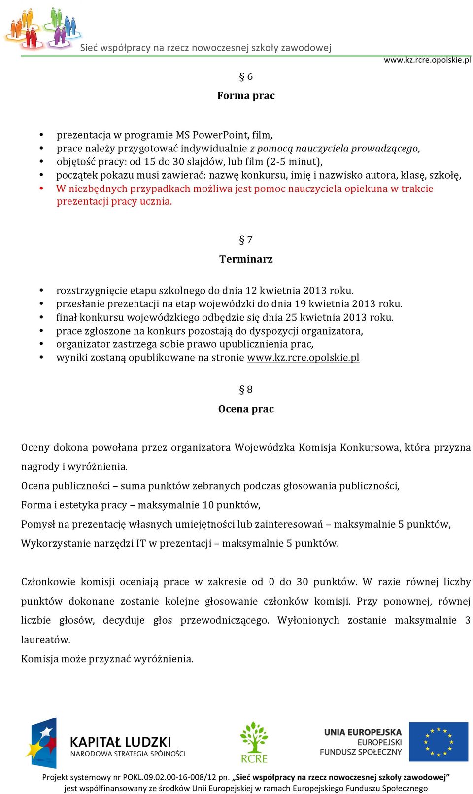 7 Terminarz rozstrzygnięcie etapu szkolnego do dnia 12 kwietnia 2013 roku. przesłanie prezentacji na etap wojewódzki do dnia 19 kwietnia 2013 roku.