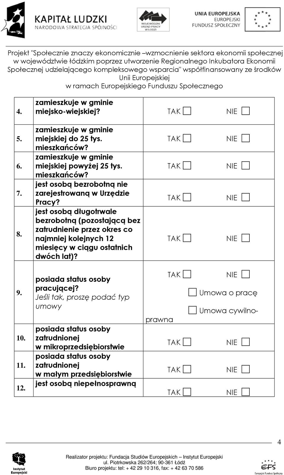 jest osobą długotrwale bezrobotną (pozostającą bez zatrudnienie przez okres co najmniej kolejnych 12 miesięcy w ciągu ostatnich dwóch lat)? 9. 10. 11. 12. posiada status osoby pracującej?