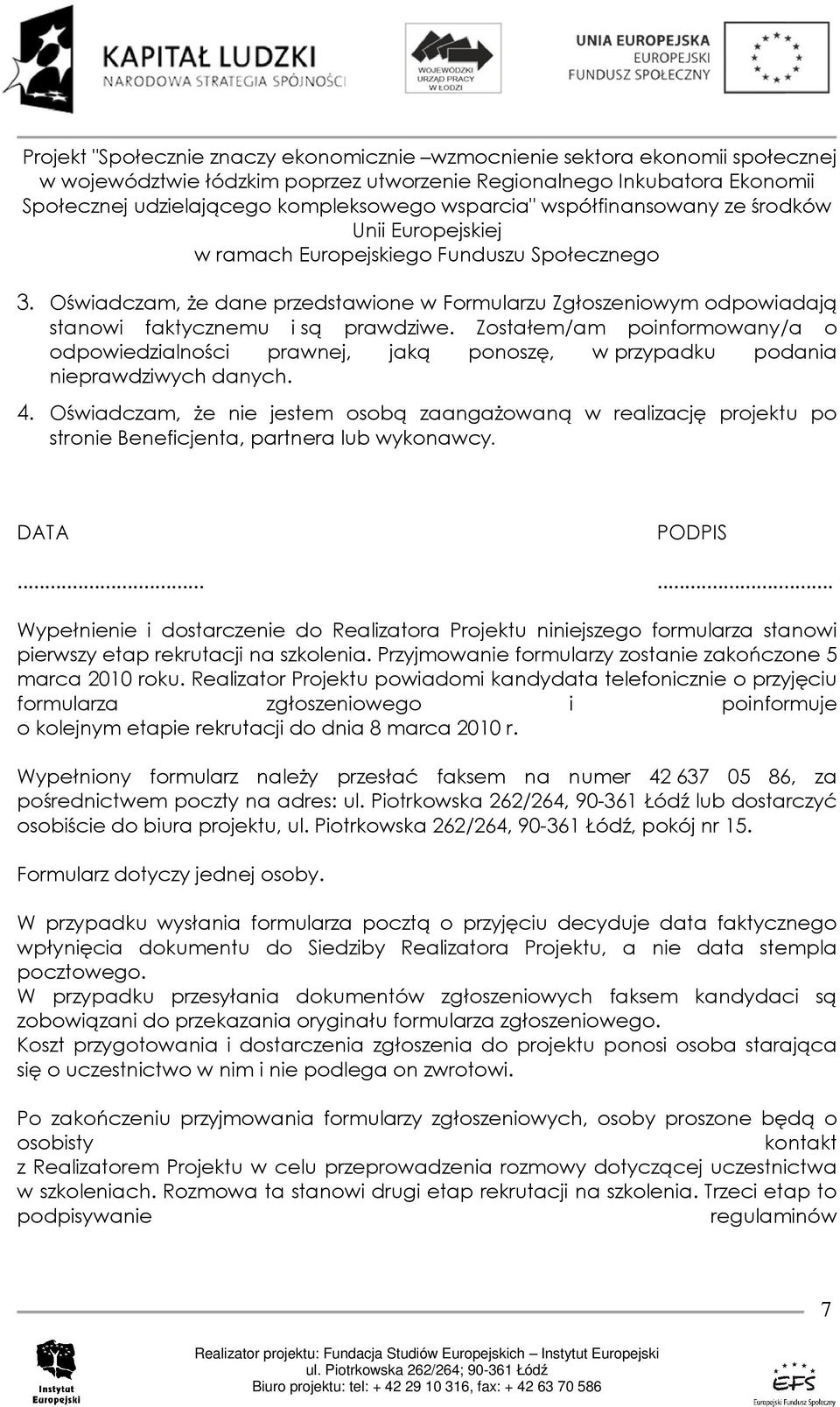 Oświadczam, Ŝe nie jestem osobą zaangaŝowaną w realizację projektu po stronie Beneficjenta, partnera lub wykonawcy. DATA PODPIS.