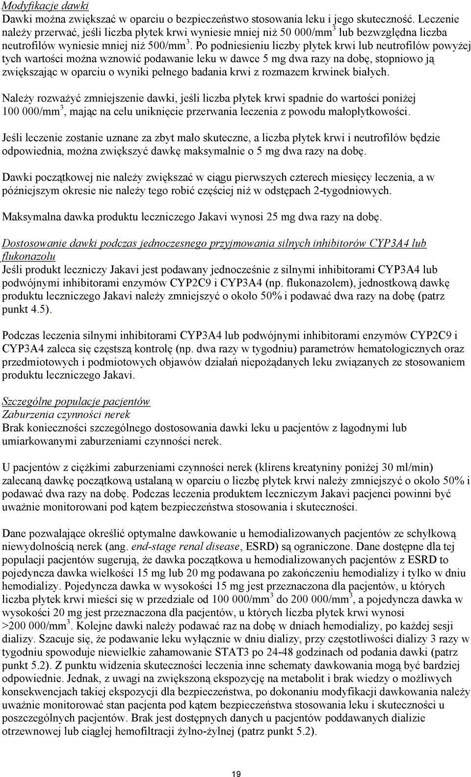 Po podniesieniu liczby płytek krwi lub neutrofilów powyżej tych wartości można wznowić podawanie leku w dawce 5 mg dwa razy na dobę, stopniowo ją zwiększając w oparciu o wyniki pełnego badania krwi z