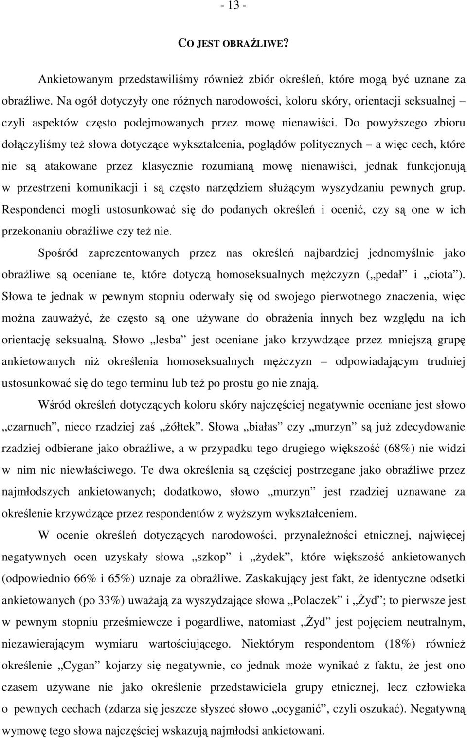 Do powyższego zbioru dołączyliśmy też słowa dotyczące wykształcenia, poglądów politycznych a więc cech, które nie są atakowane przez klasycznie rozumianą mowę nienawiści, jednak funkcjonują w