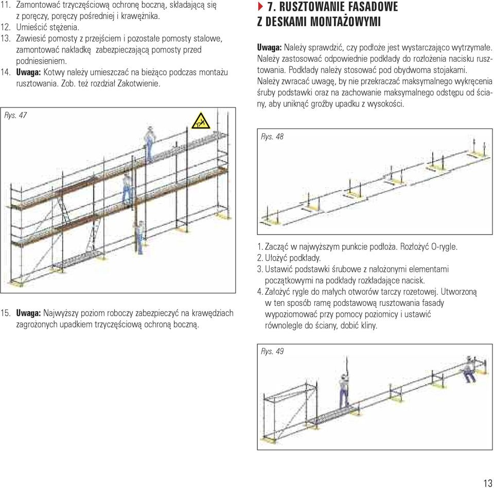 Zob. też rozdział Zakotwienie. Rys. 47 } 7. RUSZtOWANIe FASADOWe Z DeSKAMI MONtAŻOWYMI Uwa ga: Na le ży spraw dzić, czy pod ło że jest wy star cza ją co wy trzy ma łe.