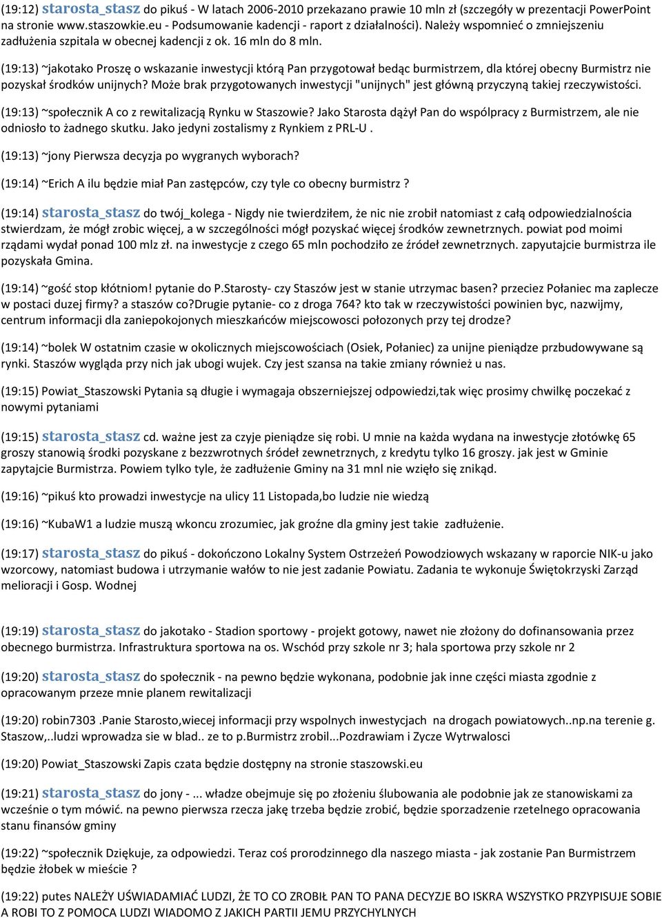 (19:13) ~jakotako Proszę o wskazanie inwestycji którą Pan przygotował bedąc burmistrzem, dla której obecny Burmistrz nie pozyskał środków unijnych?