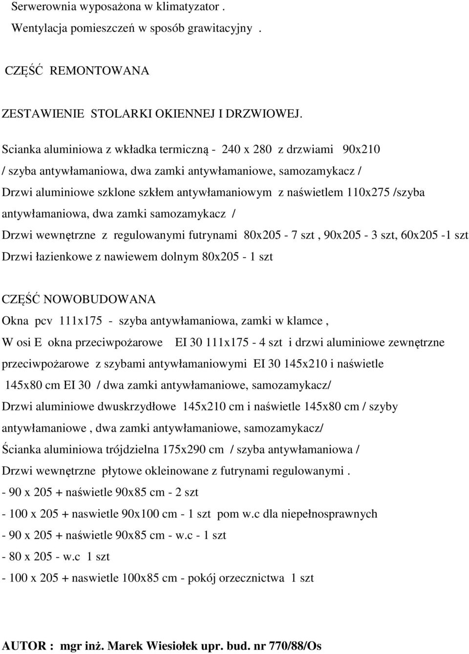 110x275 /szyba antywłamaniowa, dwa zamki samozamykacz / Drzwi wewnętrzne z regulowanymi futrynami 80x205-7 szt, 90x205-3 szt, 60x205-1 szt Drzwi łazienkowe z nawiewem dolnym 80x205-1 szt CZĘŚĆ