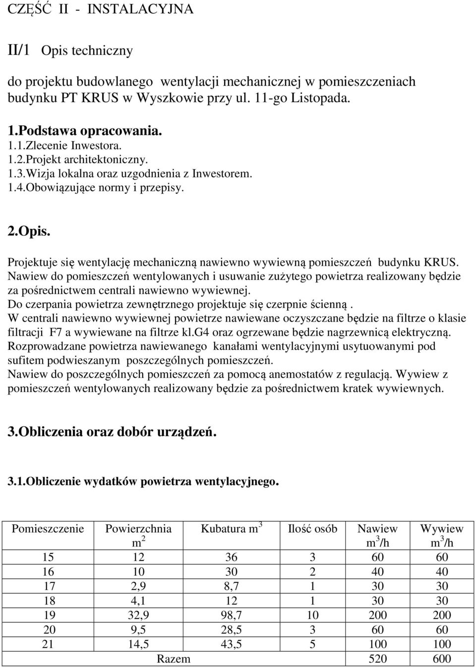 Projektuje się wentylację mechaniczną nawiewno wywiewną pomieszczeń budynku KRUS.