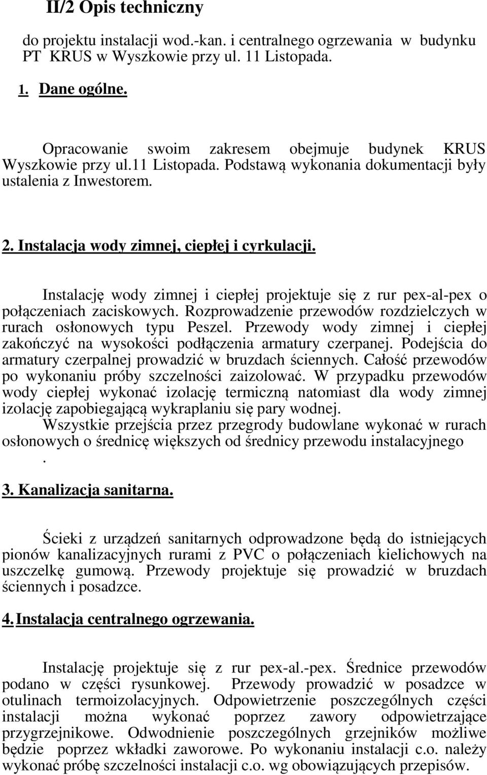 Instalację wody zimnej i ciepłej projektuje się z rur pex-al-pex o połączeniach zaciskowych. Rozprowadzenie przewodów rozdzielczych w rurach osłonowych typu Peszel.