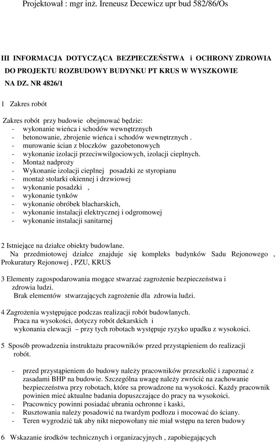 - murowanie ścian z bloczków gazobetonowych - wykonanie izolacji przeciwwilgociowych, izolacji cieplnych.