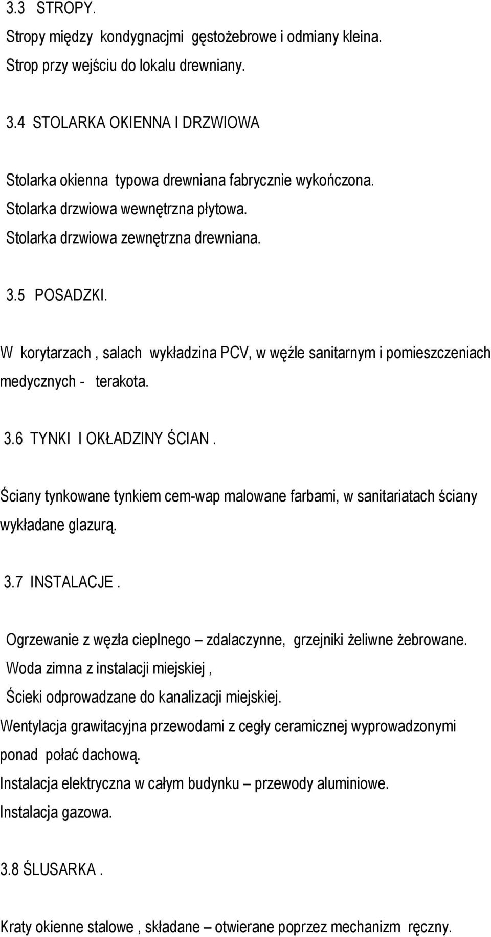 Ściany tynkowane tynkiem cem-wap malowane farbami, w sanitariatach ściany wykładane glazurą. 3.7 INSTALACJE. Ogrzewanie z węzła cieplnego zdalaczynne, grzejniki żeliwne żebrowane.