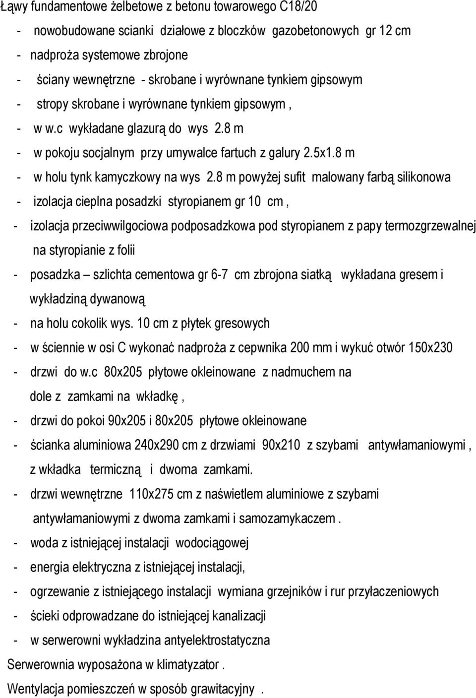 8 m powyżej sufit malowany farbą silikonowa - izolacja cieplna posadzki styropianem gr 10 cm, - izolacja przeciwwilgociowa podposadzkowa pod styropianem z papy termozgrzewalnej na styropianie z folii