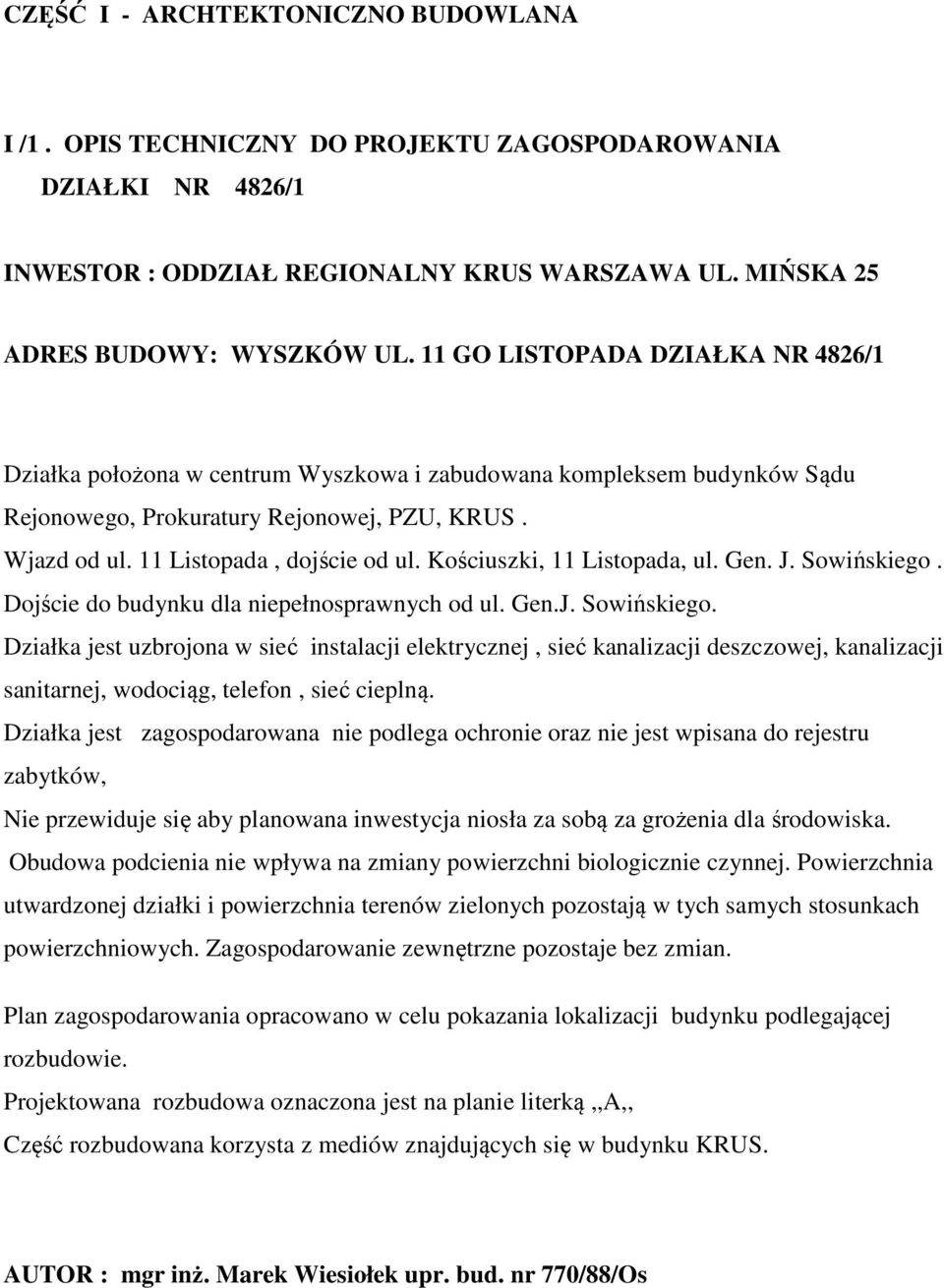 Kościuszki, 11 Listopada, ul. Gen. J. Sowińskiego. Dojście do budynku dla niepełnosprawnych od ul. Gen.J. Sowińskiego. Działka jest uzbrojona w sieć instalacji elektrycznej, sieć kanalizacji deszczowej, kanalizacji sanitarnej, wodociąg, telefon, sieć cieplną.