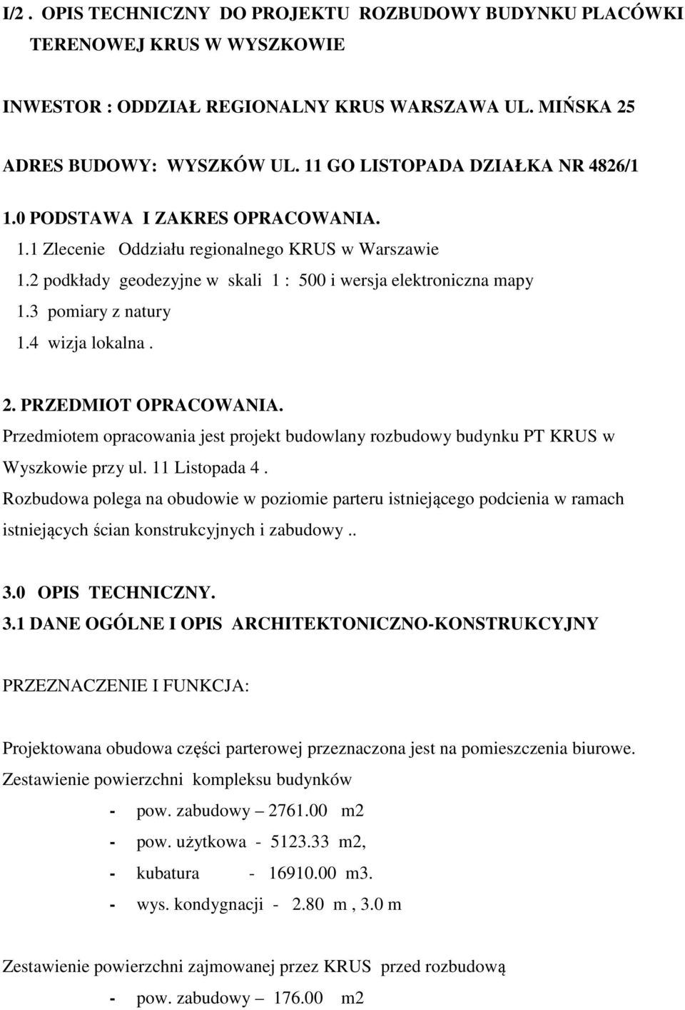 3 pomiary z natury 1.4 wizja lokalna. 2. PRZEDMIOT OPRACOWANIA. Przedmiotem opracowania jest projekt budowlany rozbudowy budynku PT KRUS w Wyszkowie przy ul. 11 Listopada 4.