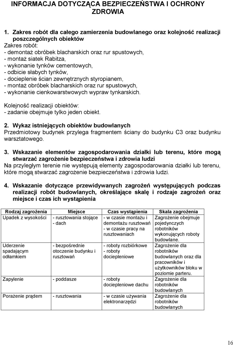 wykonanie tynków cementowych, - odbicie słabych tynków, - docieplenie ścian zewnętrznych styropianem, - montaŝ obróbek blacharskich oraz rur spustowych, - wykonanie cienkowarstwowych wypraw