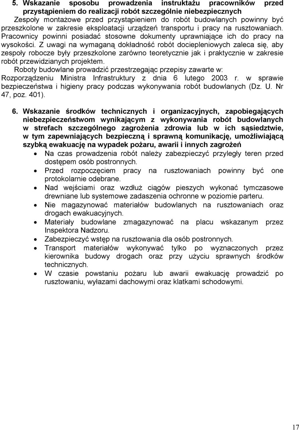 Z uwagi na wymaganą dokładność robót dociepleniowych zaleca się, aby zespoły robocze były przeszkolone zarówno teoretycznie jak i praktycznie w zakresie robót przewidzianych projektem.