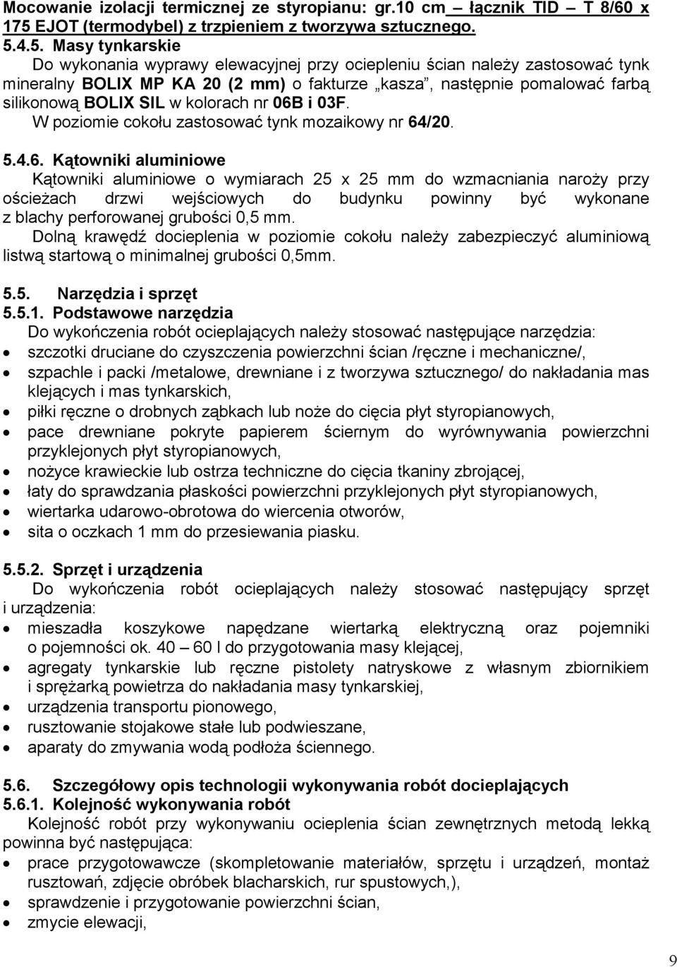 4.5. Masy tynkarskie Do wykonania wyprawy elewacyjnej przy ociepleniu ścian naleŝy zastosować tynk mineralny BOLIX MP KA 20 (2 mm) o fakturze kasza, następnie pomalować farbą silikonową BOLIX SIL w