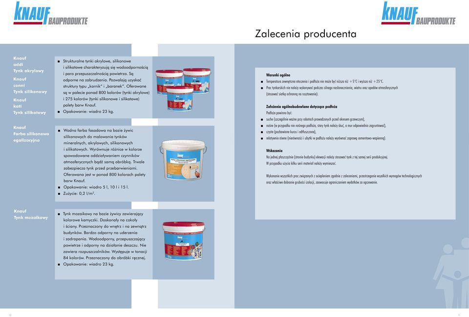 Oferowane są w palecie ponad 800 kolorów (tynki akrylowe) i 275 kolorów (tynki silikonowe i silikatowe) palety barw Knauf. Opakowanie: wiadro 23 kg.