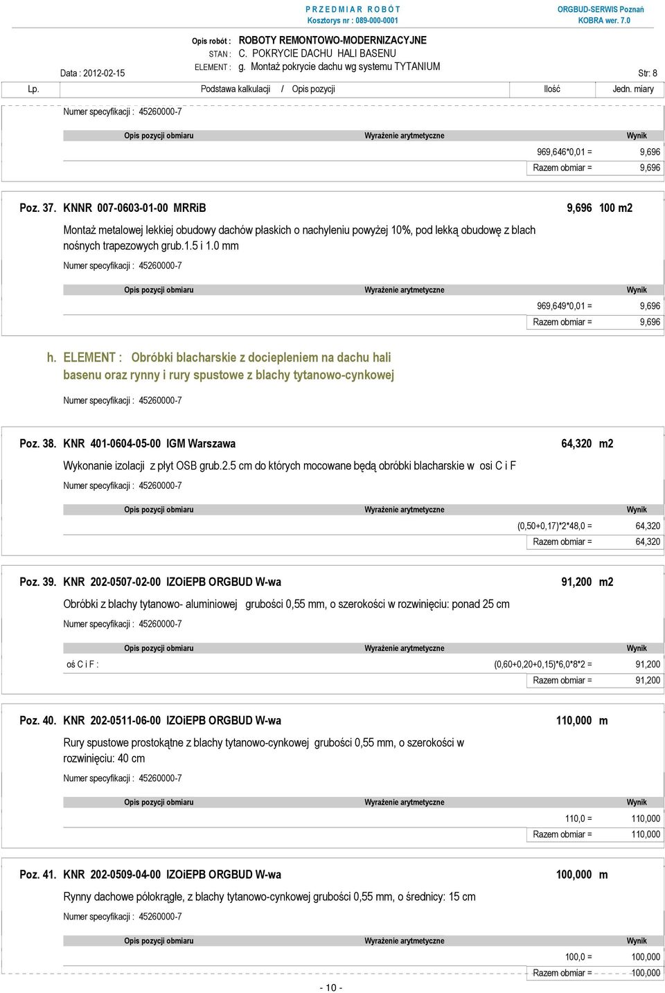 0 mm 969,649*0,01 = 9,696 Razem obmiar = 9,696 h. ELEMENT : Obróbki blacharskie z dociepleniem na dachu hali basenu oraz rynny i rury spustowe z blachy tytanowo-cynkowej Poz. 38.