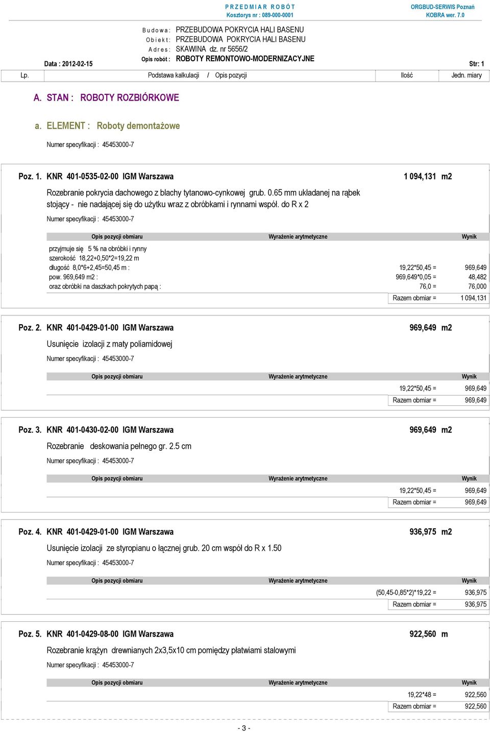 do R x 2 1 094,131 m2 przyjmuje się 5 % na obróbki i rynny szerokość 18,22+0,50*2=19,22 m długość 8,0*6+2,45=50,45 m : 19,22*50,45 = 969,649 pow.