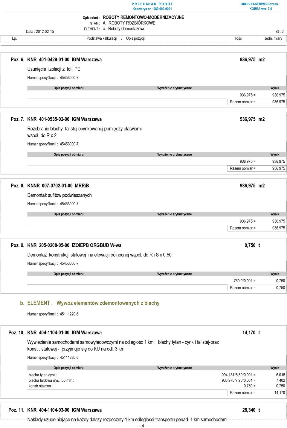 KNNR 007-0702-01-00 MRRiB 936,975 m2 DemontaŜ sufitów podwieszanych 936,975 = 936,975 Razem obmiar = 936,975 Poz. 9. KNR 205-0208-05-00 IZOiEPB ORGBUD W-wa 0,750 t DemontaŜ konstrukcji stalowej na elewacji północnej współ.