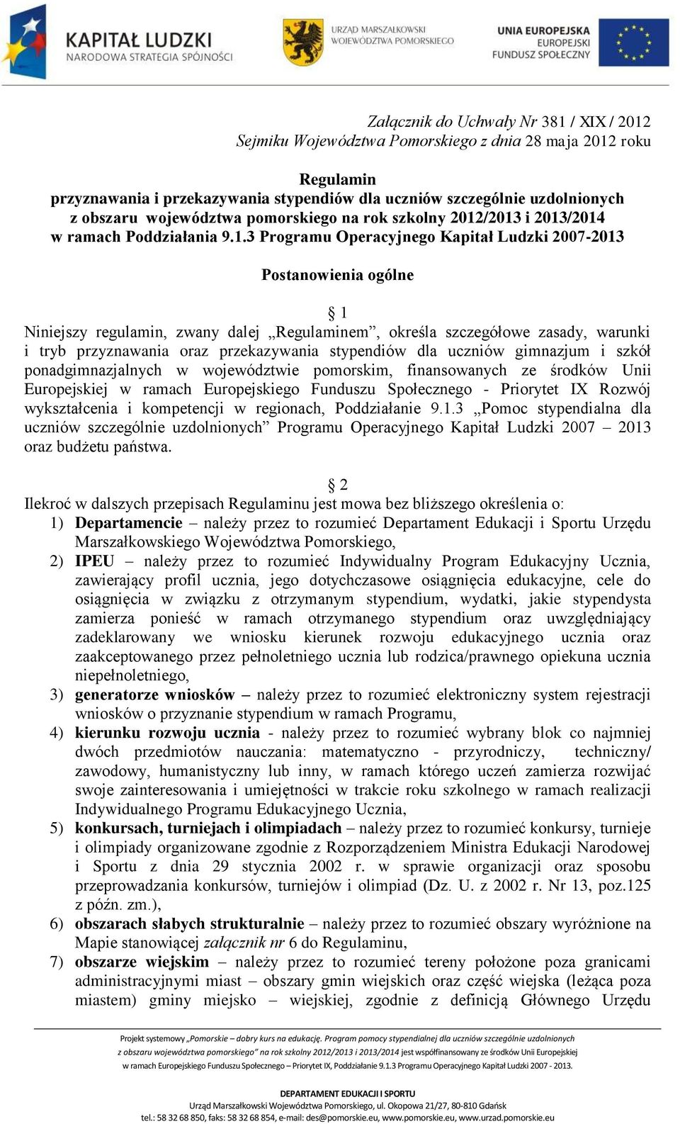 /2013 i 2013/2014 w ramach Poddziałania 9.1.3 Programu Operacyjnego Kapitał Ludzki 2007-2013 Postanowienia ogólne 1 Niniejszy regulamin, zwany dalej Regulaminem, określa szczegółowe zasady, warunki i