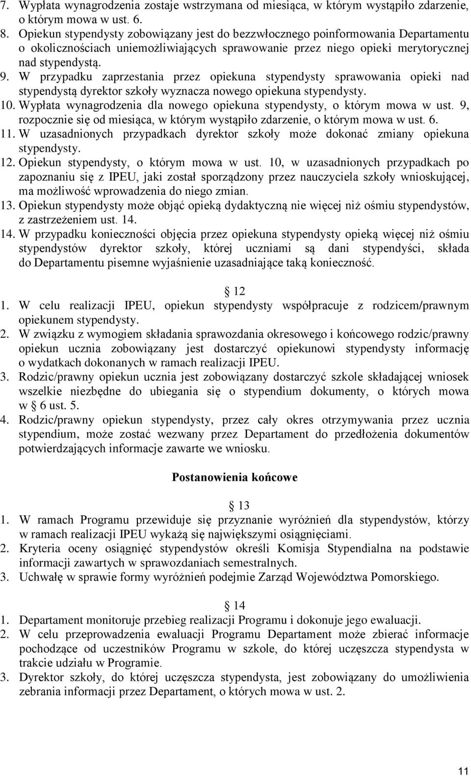 W przypadku zaprzestania przez opiekuna stypendysty sprawowania opieki nad stypendystą dyrektor szkoły wyznacza nowego opiekuna stypendysty. 10.