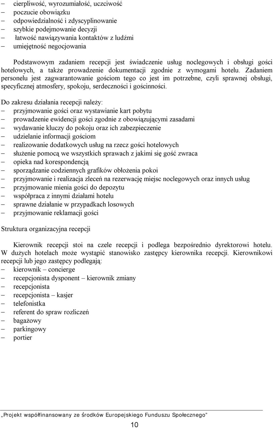 Zadaniem personelu jest zagwarantowanie gościom tego co jest im potrzebne, czyli sprawnej obsługi, specyficznej atmosfery, spokoju, serdeczności i gościnności.